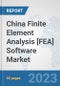 China Finite Element Analysis [FEA] Software Market: Prospects, Trends Analysis, Market Size and Forecasts up to 2030 - Product Image